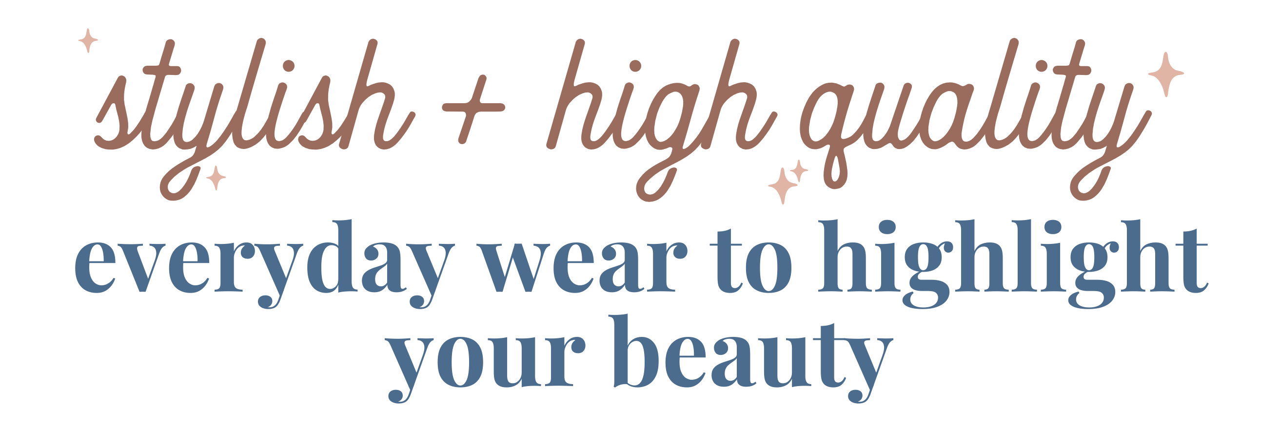 Stylish + High quality everyday wear to highlight your beauty